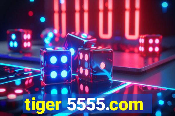 tiger 5555.com